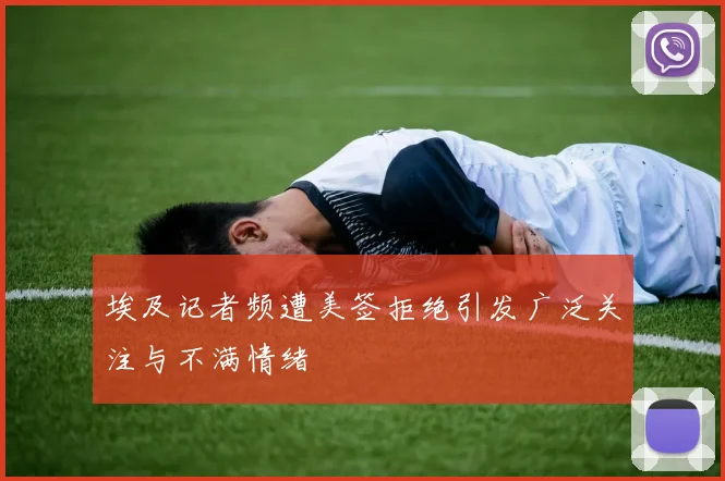 埃及记者频遭美签拒绝引发广泛关注与不满情绪