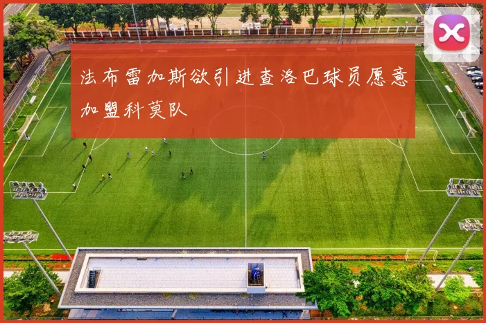 法布雷加斯欲引进查洛巴球员愿意加盟科莫队