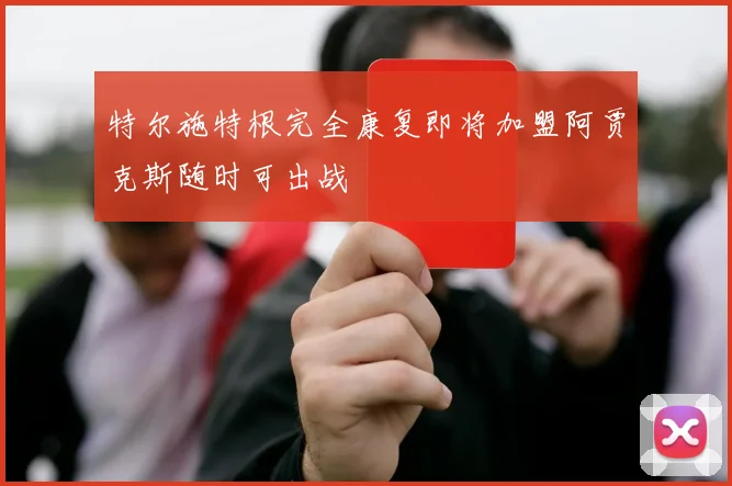 特尔施特根完全康复即将加盟阿贾克斯随时可出战