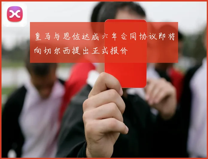 皇马与恩佐达成六年合同协议即将向切尔西提出正式报价